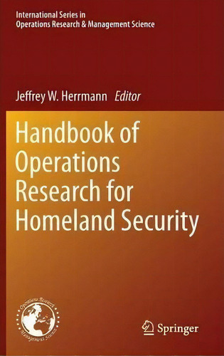 Handbook Of Operations Research For Homeland Security, De Jeffrey W. Herrmann. Editorial Springer Verlag New York Inc, Tapa Dura En Inglés