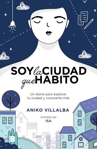 Soy La Ciudad Que Habito. Un Diario Para Explorar Tu Ciudad Y Conocerte Más: , de Villalba, Aniko. Editorial Plan B, edición no en español