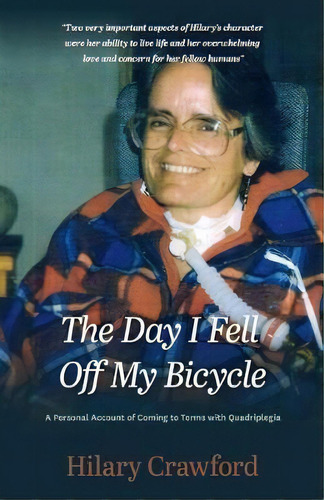 The Day I Fell Off My Bicycle : A Personal Account Of Coming To Terms With Quadriplegia, De Hilary Crawford. Editorial Silverbird Publishing, Tapa Blanda En Inglés