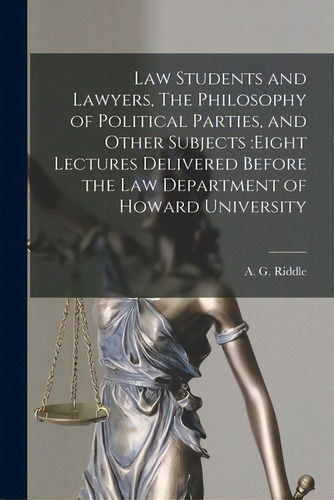 Law Students And Lawyers, The Philosophy Of Political Parties, And Other Subjects: Eight Lectures..., De Riddle, A. G. (albert Gallatin) 1816. Editorial Legare Street Pr, Tapa Blanda En Inglés