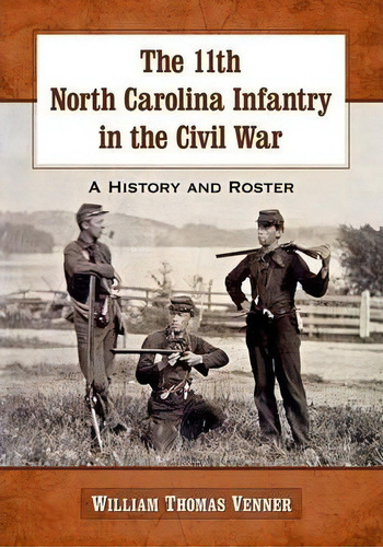 The 11th North Carolina Infantry In The Civil War : A History And Roster, De William Thomas Venner. Editorial Mcfarland & Co  Inc, Tapa Blanda En Inglés