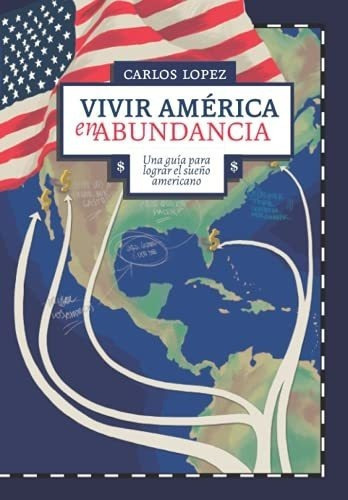 Vivir America En Abundancia Una Guia Para Lograr El, de Lopez, Carlo. Editorial Independently Published en español