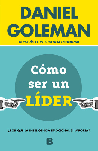 COMO SER UN LIDER: ¿Por qué la inteligencia emocional si importa?, de Daniel Goleman., vol. 1. Editorial Ediciones B, tapa blanda, edición 1 en español, 2018