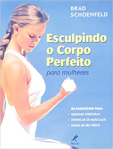 Esculpindo O Corpo Perfeito Para Mulheres, De Brad Schoenfeld. Editora Manole, Capa Mole Em Português