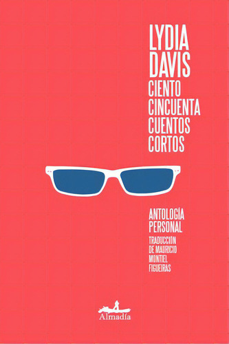 Ciento cincuenta cuentos cortos, de Davis, Lydia. Serie Narrativa Editorial Almadía, tapa blanda en español, 2019