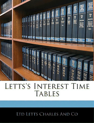 Letts's Interest Time Tables, De Letts Charles And Co, Ltd., Vol. 1. Editorial Nabu Pr, Tapa Blanda En Inglés