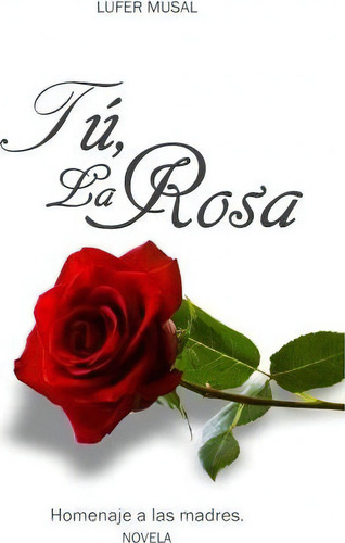 T , La Rosa: Homenaje A Las Madres., De Lufer Musal. Editorial Createspace Independent Publishing Platform, Tapa Blanda En Español