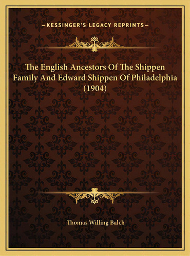 The English Ancestors Of The Shippen Family And Edward Shippen Of Philadelphia (1904), De Balch, Thomas Willing. Editorial Kessinger Pub Llc, Tapa Dura En Inglés