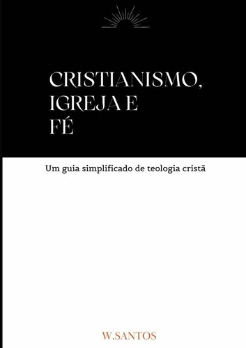 Cristianismo, Igreja E Fé, De Wesley Santos