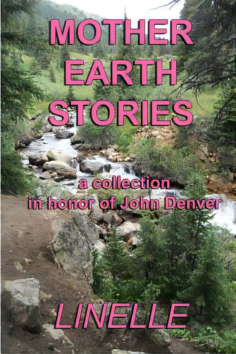 Mother Earth Stories: A Collection In Honor Of John Denver, De Linelle. Editorial Createspace, Tapa Blanda En Inglés