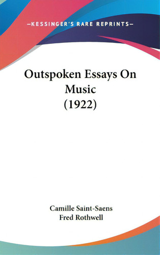 Outspoken Essays On Music (1922), De Saint-saens, Camille. Editorial Kessinger Pub Llc, Tapa Dura En Inglés