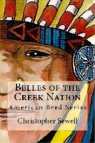 Belles Of The Creek Nation : American Bred Series, De Christopher Hodalee Sewell. Editorial Backintyme Publishing, Tapa Blanda En Inglés