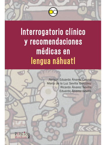 Interrogatorio Clínico Y Recomendaciones Médicas En Lengua Náhuatl: , De Álvarez Licona, Nelson Eduardo., Vol. 1. Editorial Bonilla Artigas, Tapa Pasta Blanda, Edición 1 En Español, 2020