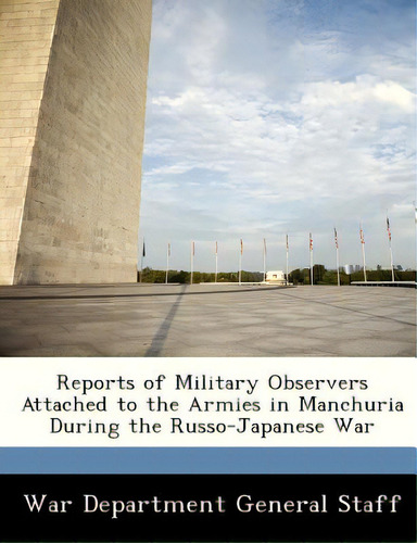 Reports Of Military Observers Attached To The Armies In Manchuria During The Russo-japanese War, ..., De War Department General Staff., Vol. 1. Editorial Bibliogov, Tapa Blanda En Inglés