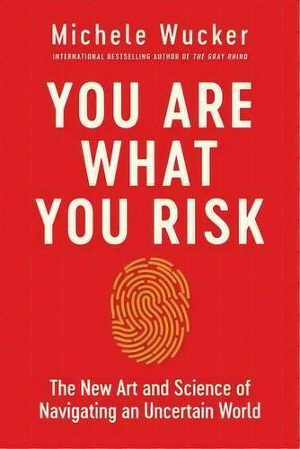 You Are What You Risk : The New Art And Science Of Navigating An Uncertain World, De Michele Wucker., Vol. 1. Editorial Pegasus Books, Tapa Dura En Inglés