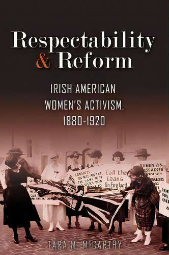 Respectability And Reform : Irish American Women's Activism, 1880-1920, De Tara M. Mccarthy. Editorial Syracuse University Press, Tapa Blanda En Inglés