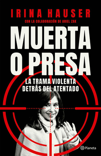 Libro Muerta o presa: La trama violenta detrás del atentado - Irina Hauser - Planeta