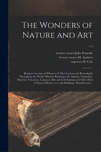 The Wonders Of Nature And Art: Being An Account Of Whatever Is Most Curious And Remarkable Throug..., De Poundly, John Former Owner. Editorial Legare Street Pr, Tapa Blanda En Inglés