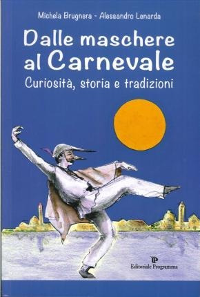 Dalle Maschere Al Carnevale. Curiosità, Storia E  (italiano)