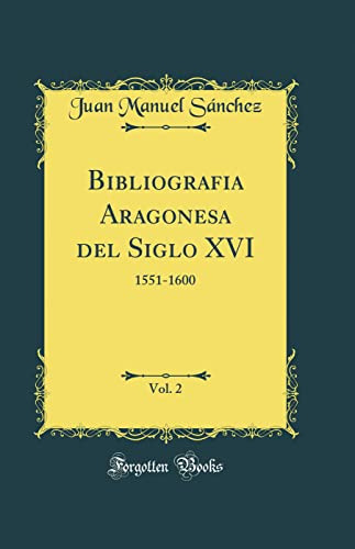 Bibliografia Aragonesa Del Siglo Xvi Vol 2: 1551-1600 -class