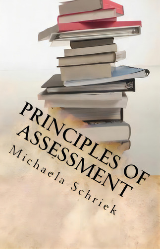 Principles Of Assessment, De Michaela Schriek. Editorial Createspace Independent Publishing Platform, Tapa Blanda En Inglés
