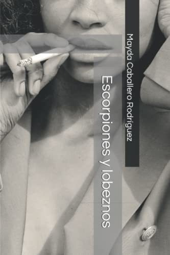 Escorpiones Y Lobeznos - Caballero Rodriguez,..., De Caballero Rodríguez, Mayda. Editorial Independently Published En Español