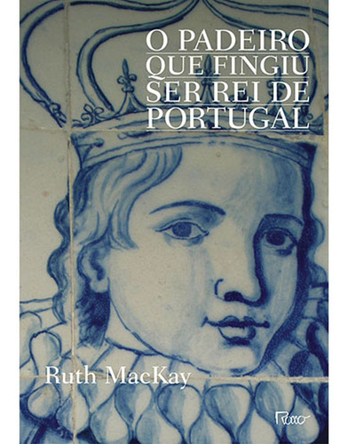 Imagem 1 de 1 de O Padeiro Que Fingiu Ser Rei De Portugal