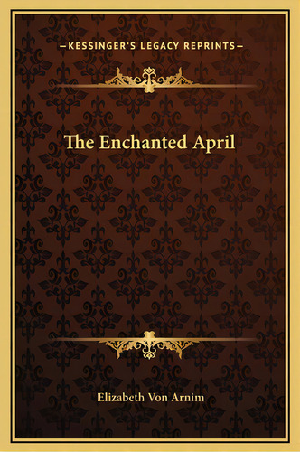 The Enchanted April, De Arnim, Elizabeth Von. Editorial Kessinger Pub Llc, Tapa Dura En Inglés