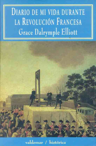 Diario De Mi Vida Durante La Revolucion Francesa, De Dalrymple Elliott, Grace. N/a, Vol. Volumen Unico. Editorial Valdemar Ediciones, Edición 1 En Español, 2001