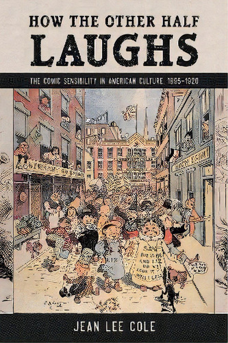 How The Other Half Laughs : The Comic Sensibility In American Culture, 1895-1920, De Jean Lee Cole. Editorial University Press Of Mississippi, Tapa Blanda En Inglés