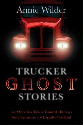 Trucker Ghost Stories : And Other True Tales Of Haunted Highways, De Annie Wilder. Editorial Tor Books, Tapa Blanda En Inglés