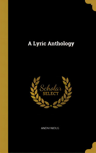 A Lyric Anthology, De Anonymous. Editorial Wentworth Pr, Tapa Dura En Inglés