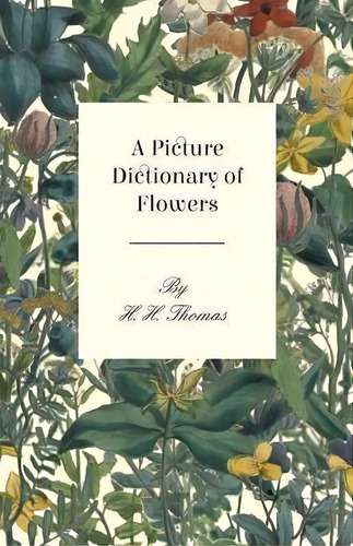 A Picture Dictionary Of Flowers, De H. Thomas. Editorial Read Books, Tapa Blanda En Inglés