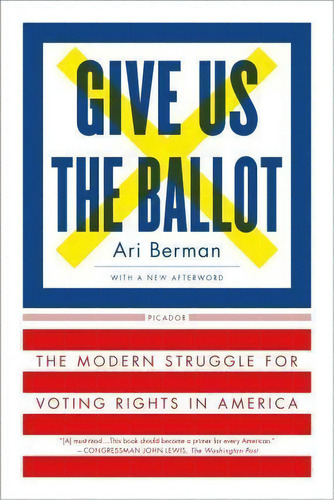 Give Us The Ballot : The Modern Struggle For Voting Rights In America, De Ari Berman. Editorial Picador Usa, Tapa Blanda En Inglés