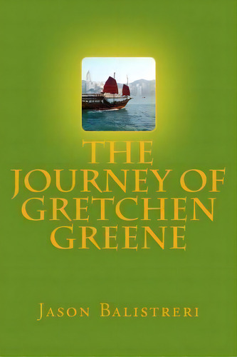 The Journey Of Gretchen Greene, De Jason Eric Balistreri. Editorial Createspace Independent Publishing Platform, Tapa Blanda En Inglés