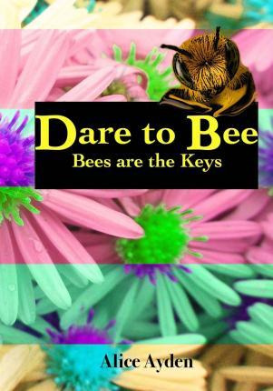 Libro Dare To Bee : Bees Are The Keys - Alice Ayden