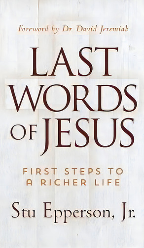 Last Words Of Jesus : First Steps To A Richer Life, De Stu Epperson. Editorial Worthy Inspired, Tapa Dura En Inglés