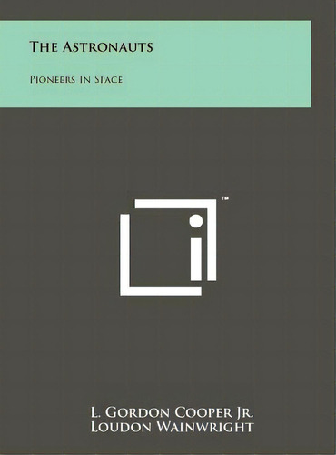 The Astronauts: Pioneers In Space, De Cooper Jr, L. Gordon. Editorial Literary Licensing Llc, Tapa Dura En Inglés