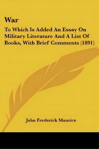 War : To Which Is Added An Essay On Military Literature And A List Of Books, With Brief Comments ..., De John Frederick Maurice. Editorial Kessinger Publishing, Tapa Blanda En Inglés
