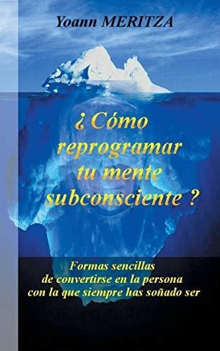 ¿cómo Reprogramar Su Mente Subconsciente?: Formas Sencillas 