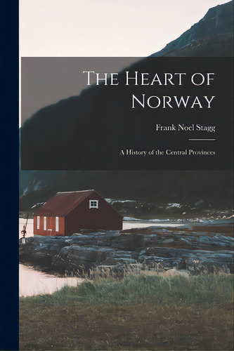 The Heart Of Norway; A History Of The Central Provinces, De Stagg, Frank Noel. Editorial Hassell Street Pr, Tapa Blanda En Inglés