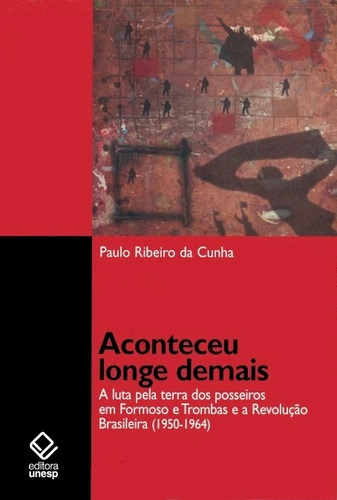 Aconteceu longe demais: A luta pela terra dos posseiros em Formoso e Trombas e a Revolução brasileira (1950-1964), de Cunha, Paulo Ribeiro da. Fundação Editora da Unesp, capa mole em português, 2007