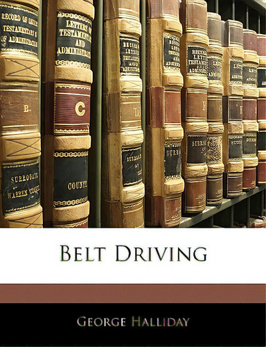 Belt Driving, De Halliday, George., Vol. 1. Editorial Nabu Pr, Tapa Blanda En Inglés