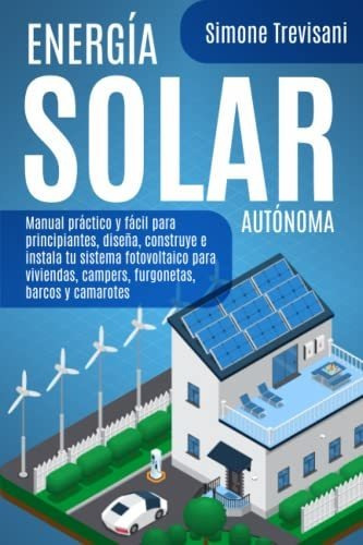 Libro : Energia Solar Autonoma Manual Practico Y Facil Para