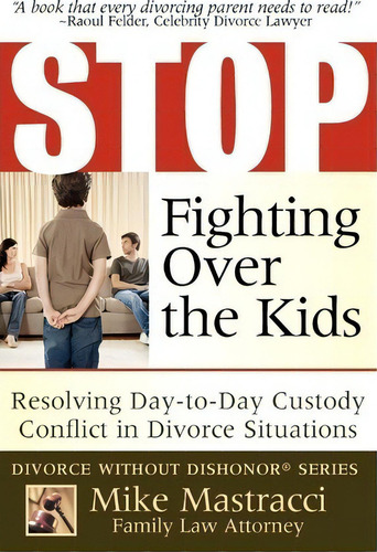 Stop Fighting Over The Kids: Resolving Day-to-day Custody Conflict In Divorce Situations, De Mike Mastracci. Divorce Without Dishonor, Vol. 1. Editorial Saint Gabriels Press Llc, Tapa Blanda En Inglés