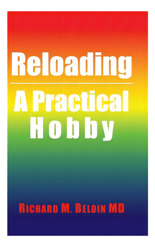 Reloading : A Practical Hobby, De Richard M Beloin Md. Editorial Authorhouse, Tapa Dura En Inglés