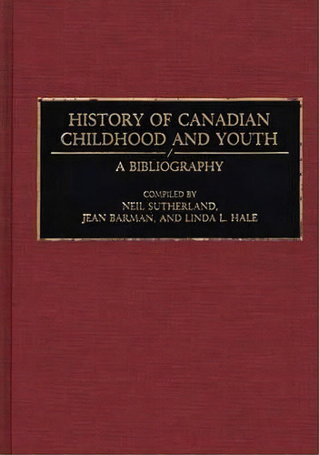 History Of Canadian Childhood And Youth, De Neil Sutherland. Editorial Abc Clio, Tapa Dura En Inglés