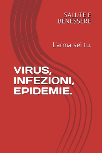 Libro: Virus, Infezioni, Epidemie.: L Arma Sei Tu. (italian