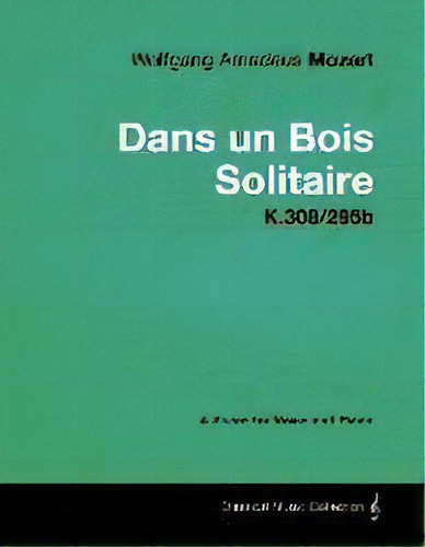 Wolfgang Amadeus Mozart - Dans Un Bois Solitaire - K.308/295b - A Score For Voice And Piano, De Wolfgang Amadeus Mozart. Editorial Read Books, Tapa Blanda En Inglés