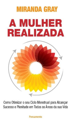 A Mulher Realizada: Como Otimizar O Seu Ciclo Menstrual Para Alcançar Sucesso E Plenitude Em Todas As Áreas Da Sua Vida, De Miranda, Gray., Vol. 1. Editorial Pensamento, Capa Mole Em Português